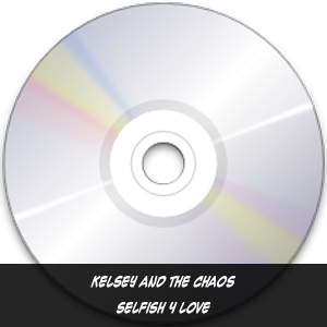 Kelsey and the Chaos - Selfish 4 Love